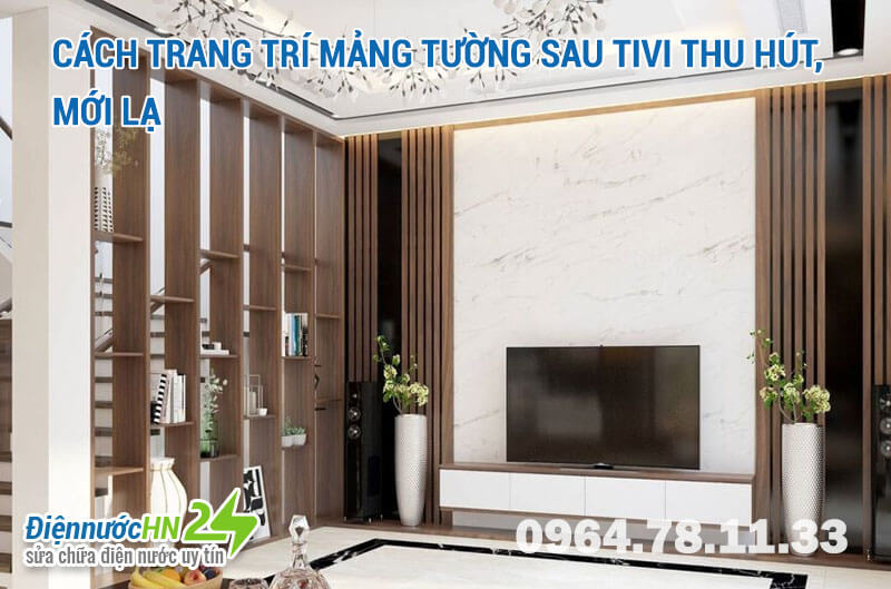Hướng dẫn Trang trí mảng tường sau tivi thu hút, mới lạ
