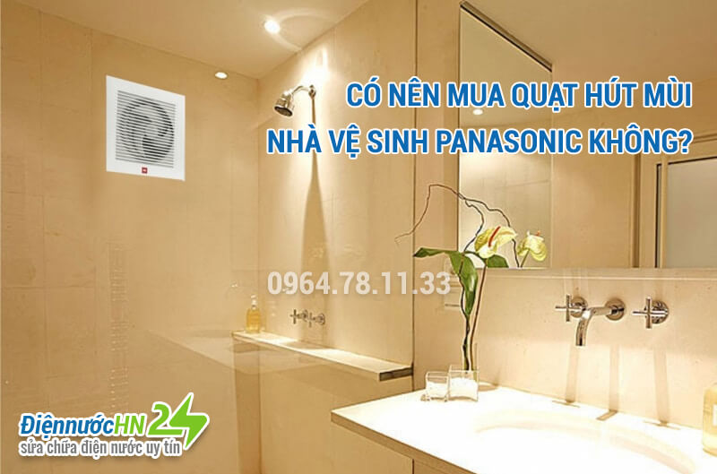  Có nên mua quạt hút mùi nhà vệ sinh Panasonic không?
