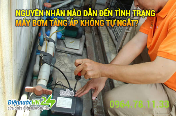Nguyên nhân nào dẫn đến tình trạng máy bơm tăng áp không tự ngắt? Nguyên nhân nào dẫn đến tình trạng máy bơm tăng áp không tự ngắt?
