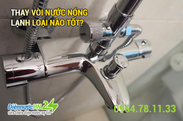 Thay vòi nước nóng lạnh loại nào tốt? Thay vòi nước nóng lạnh loại nào tốt?